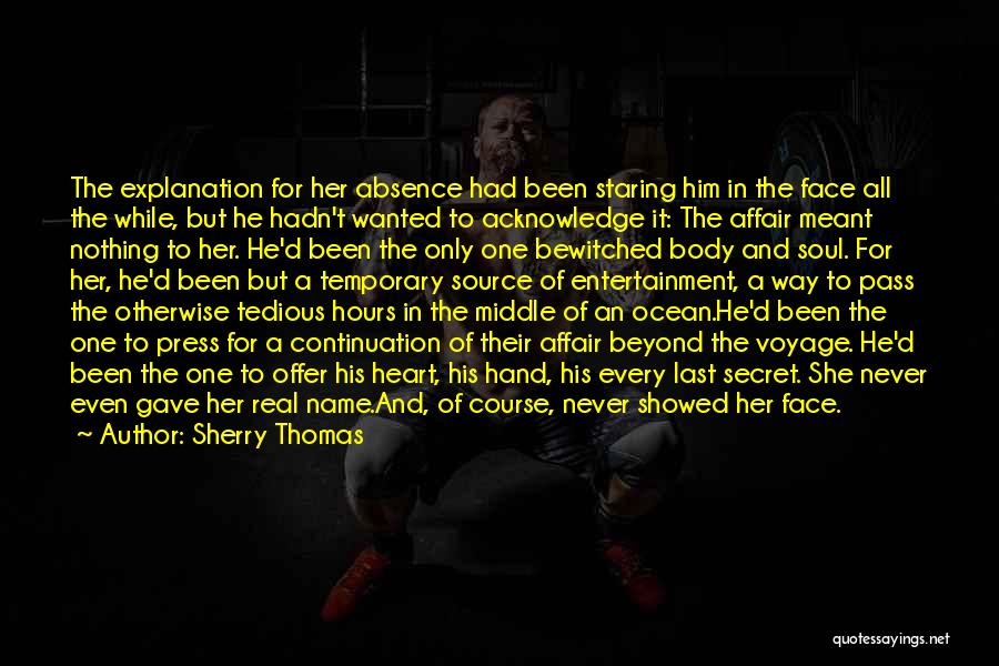Sherry Thomas Quotes: The Explanation For Her Absence Had Been Staring Him In The Face All The While, But He Hadn't Wanted To