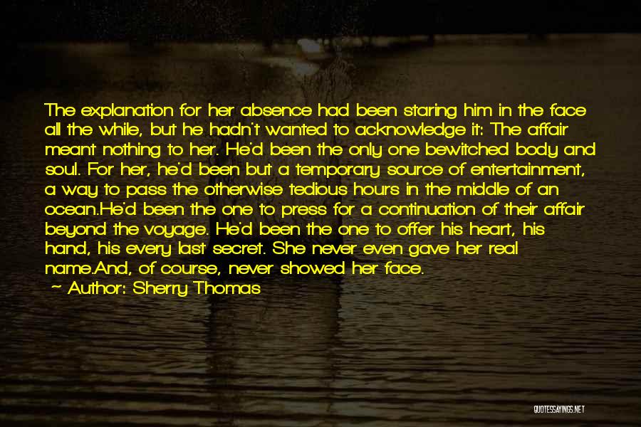 Sherry Thomas Quotes: The Explanation For Her Absence Had Been Staring Him In The Face All The While, But He Hadn't Wanted To