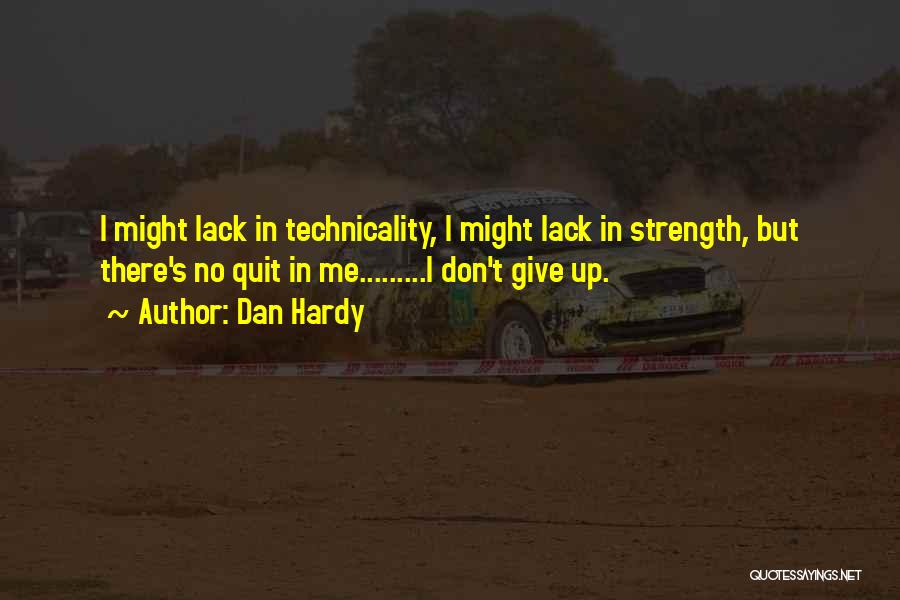 Dan Hardy Quotes: I Might Lack In Technicality, I Might Lack In Strength, But There's No Quit In Me.........i Don't Give Up.