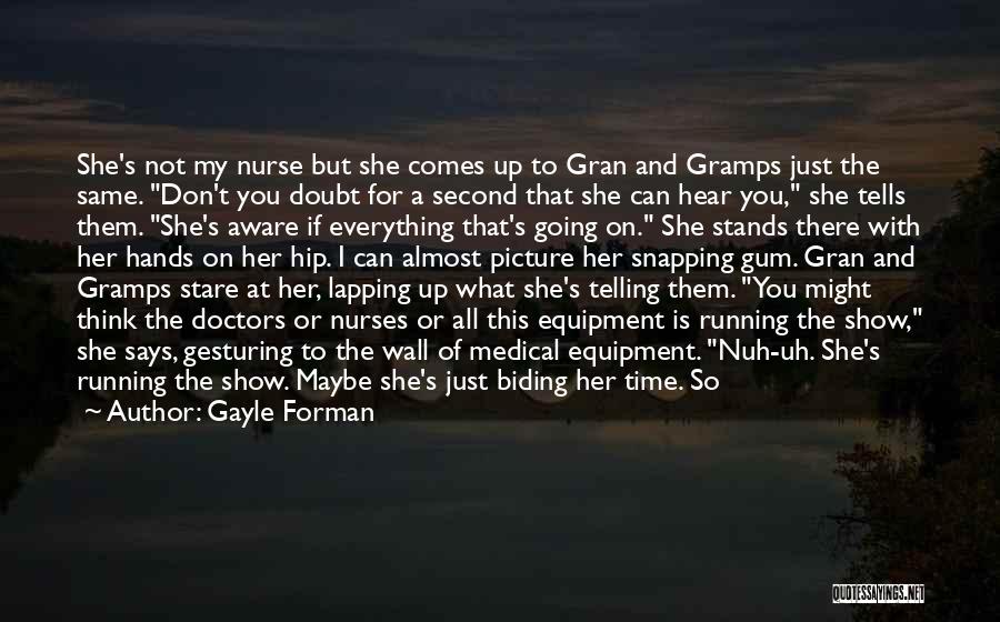 Gayle Forman Quotes: She's Not My Nurse But She Comes Up To Gran And Gramps Just The Same. Don't You Doubt For A