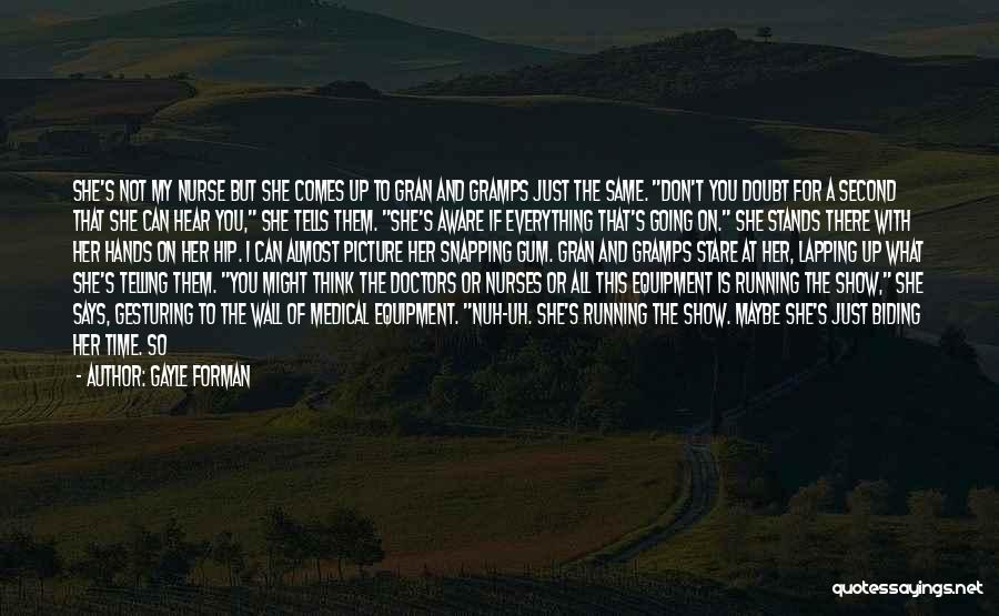 Gayle Forman Quotes: She's Not My Nurse But She Comes Up To Gran And Gramps Just The Same. Don't You Doubt For A