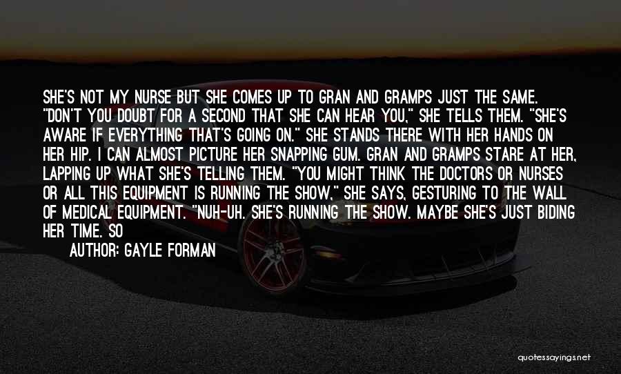 Gayle Forman Quotes: She's Not My Nurse But She Comes Up To Gran And Gramps Just The Same. Don't You Doubt For A