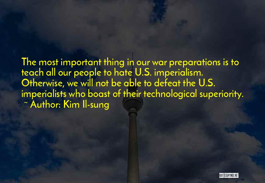 Kim Il-sung Quotes: The Most Important Thing In Our War Preparations Is To Teach All Our People To Hate U.s. Imperialism. Otherwise, We
