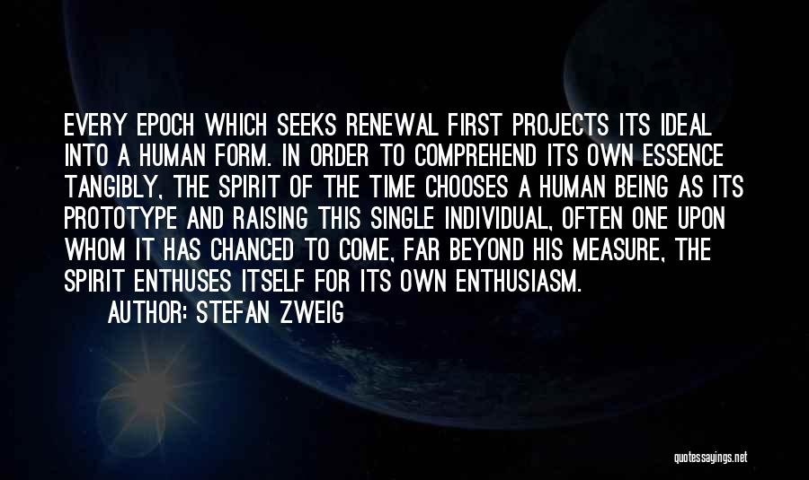Stefan Zweig Quotes: Every Epoch Which Seeks Renewal First Projects Its Ideal Into A Human Form. In Order To Comprehend Its Own Essence