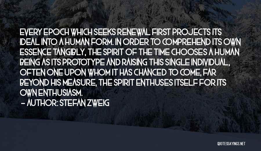 Stefan Zweig Quotes: Every Epoch Which Seeks Renewal First Projects Its Ideal Into A Human Form. In Order To Comprehend Its Own Essence