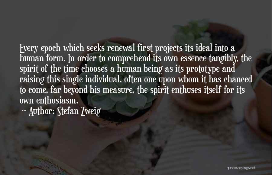 Stefan Zweig Quotes: Every Epoch Which Seeks Renewal First Projects Its Ideal Into A Human Form. In Order To Comprehend Its Own Essence