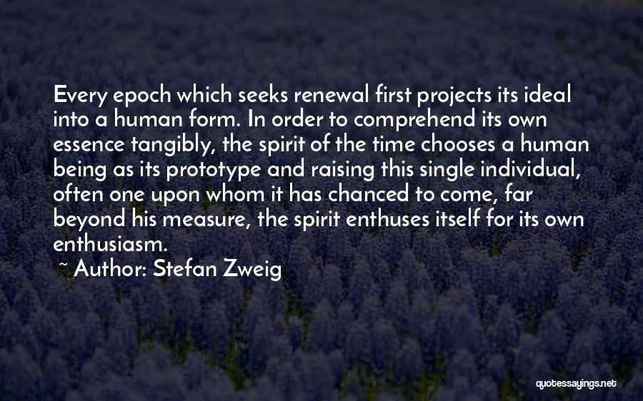 Stefan Zweig Quotes: Every Epoch Which Seeks Renewal First Projects Its Ideal Into A Human Form. In Order To Comprehend Its Own Essence