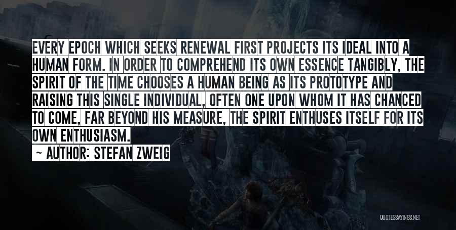 Stefan Zweig Quotes: Every Epoch Which Seeks Renewal First Projects Its Ideal Into A Human Form. In Order To Comprehend Its Own Essence