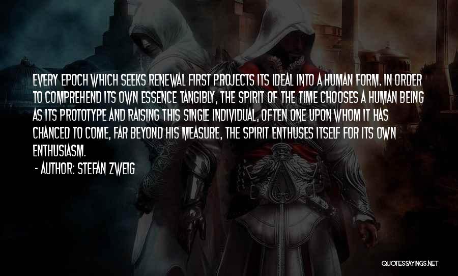 Stefan Zweig Quotes: Every Epoch Which Seeks Renewal First Projects Its Ideal Into A Human Form. In Order To Comprehend Its Own Essence