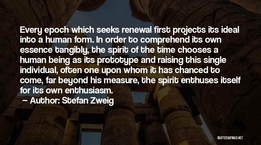 Stefan Zweig Quotes: Every Epoch Which Seeks Renewal First Projects Its Ideal Into A Human Form. In Order To Comprehend Its Own Essence