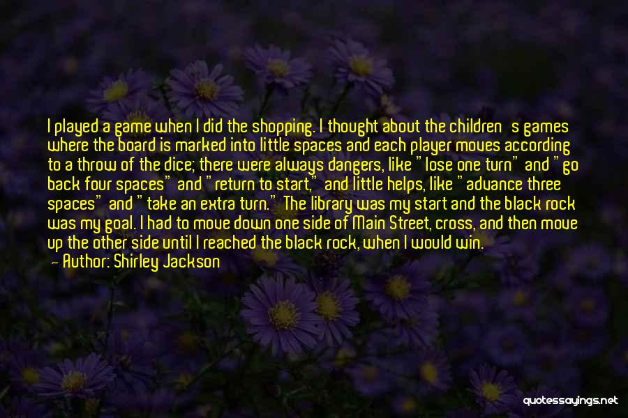 Shirley Jackson Quotes: I Played A Game When I Did The Shopping. I Thought About The Children's Games Where The Board Is Marked