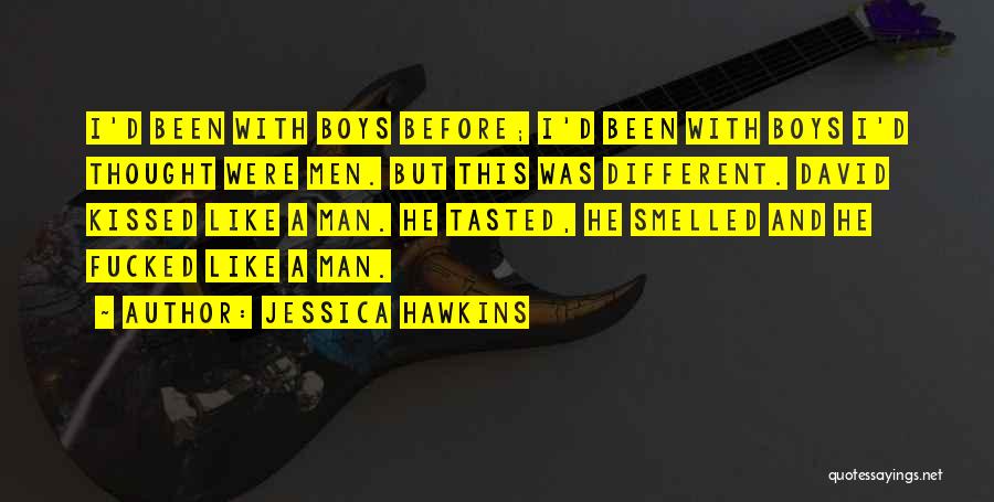 Jessica Hawkins Quotes: I'd Been With Boys Before; I'd Been With Boys I'd Thought Were Men. But This Was Different. David Kissed Like