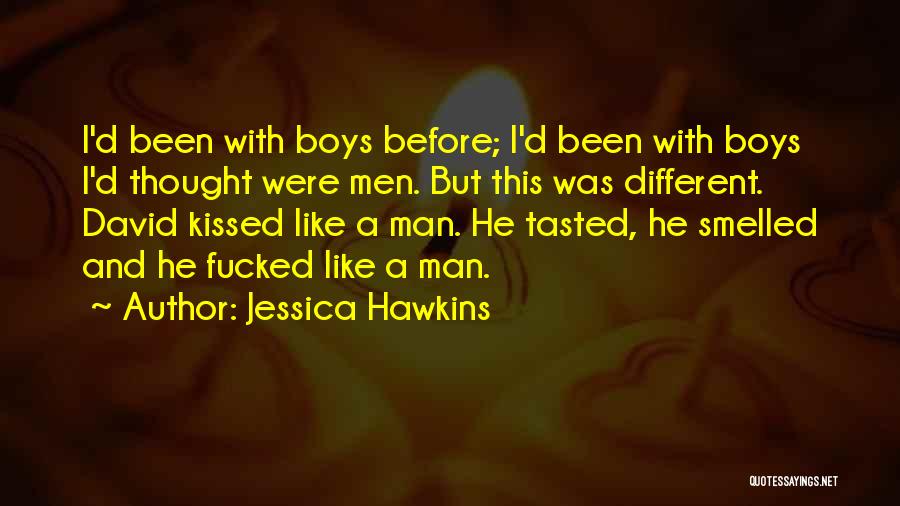 Jessica Hawkins Quotes: I'd Been With Boys Before; I'd Been With Boys I'd Thought Were Men. But This Was Different. David Kissed Like