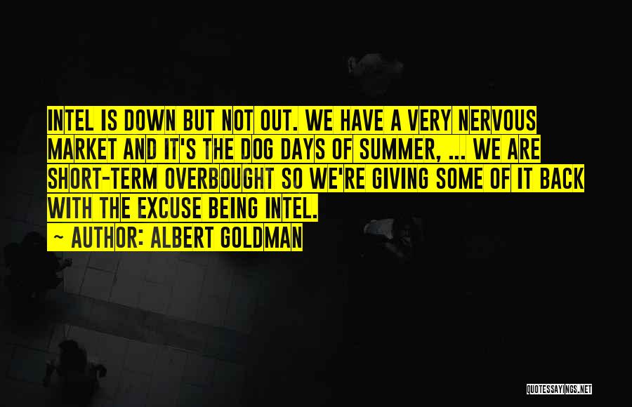 Albert Goldman Quotes: Intel Is Down But Not Out. We Have A Very Nervous Market And It's The Dog Days Of Summer, ...