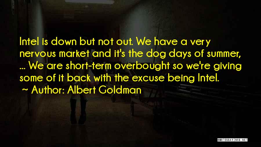 Albert Goldman Quotes: Intel Is Down But Not Out. We Have A Very Nervous Market And It's The Dog Days Of Summer, ...
