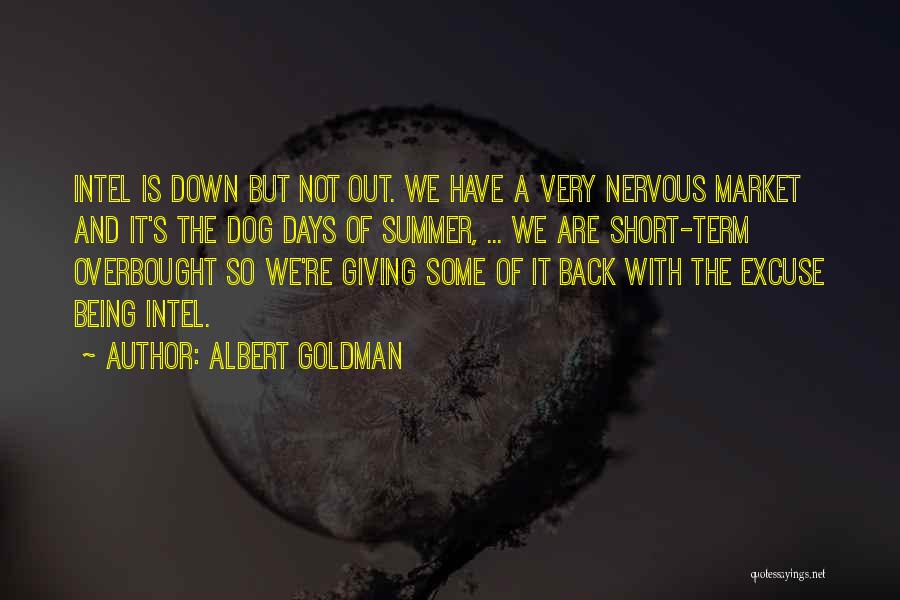 Albert Goldman Quotes: Intel Is Down But Not Out. We Have A Very Nervous Market And It's The Dog Days Of Summer, ...