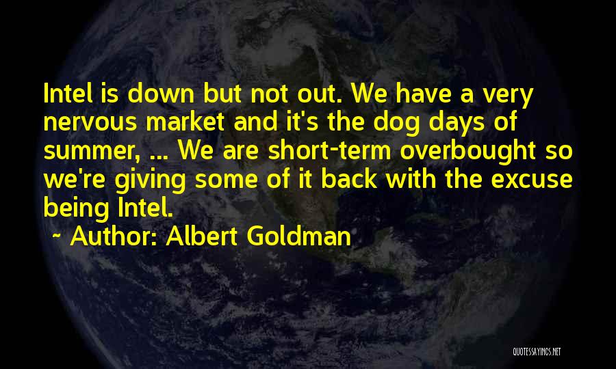 Albert Goldman Quotes: Intel Is Down But Not Out. We Have A Very Nervous Market And It's The Dog Days Of Summer, ...