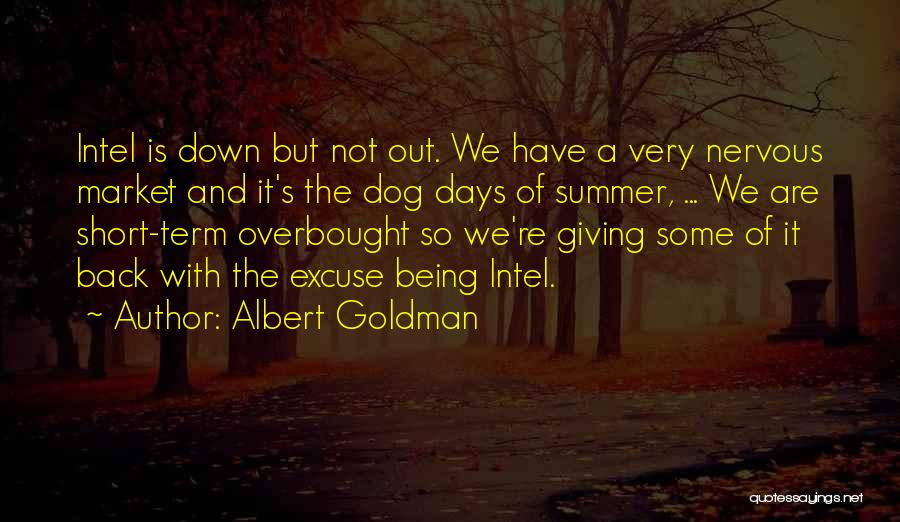 Albert Goldman Quotes: Intel Is Down But Not Out. We Have A Very Nervous Market And It's The Dog Days Of Summer, ...