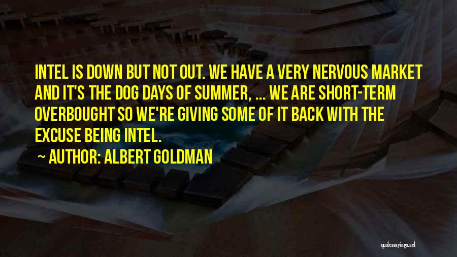 Albert Goldman Quotes: Intel Is Down But Not Out. We Have A Very Nervous Market And It's The Dog Days Of Summer, ...
