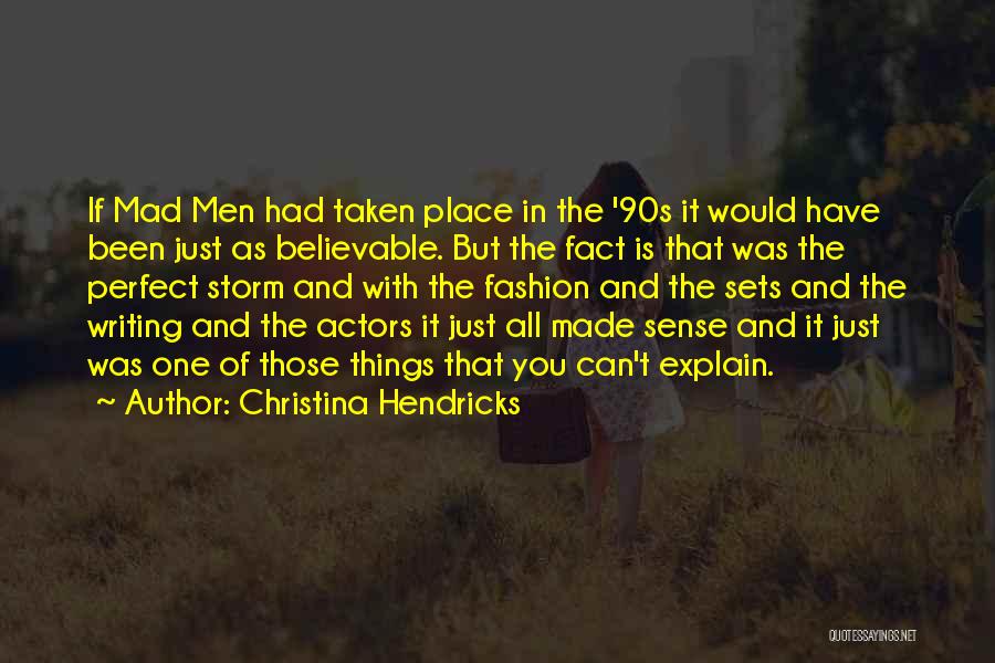 Christina Hendricks Quotes: If Mad Men Had Taken Place In The '90s It Would Have Been Just As Believable. But The Fact Is