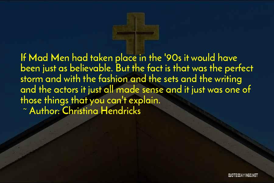 Christina Hendricks Quotes: If Mad Men Had Taken Place In The '90s It Would Have Been Just As Believable. But The Fact Is