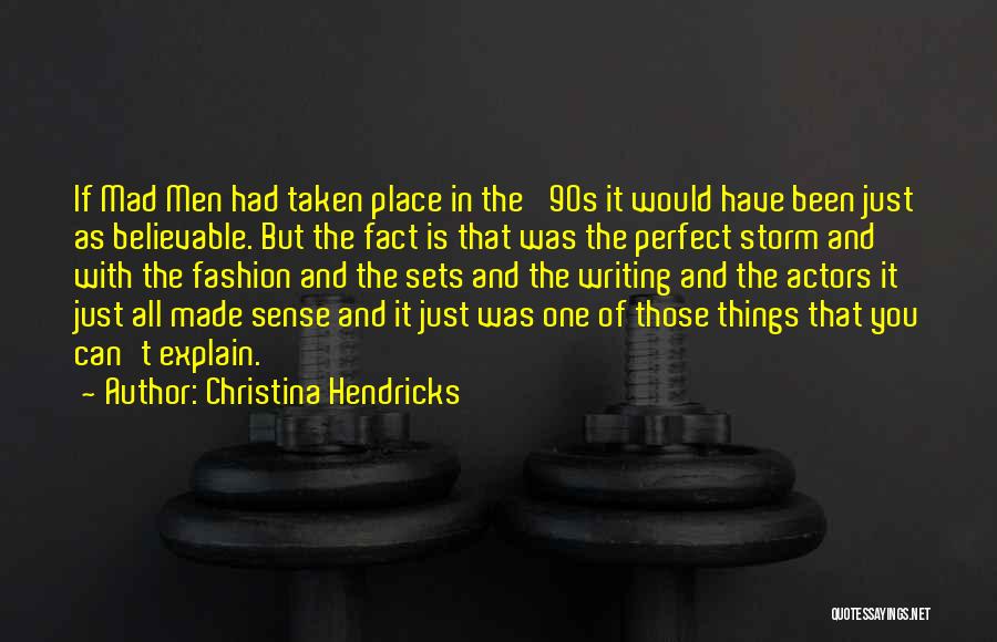 Christina Hendricks Quotes: If Mad Men Had Taken Place In The '90s It Would Have Been Just As Believable. But The Fact Is