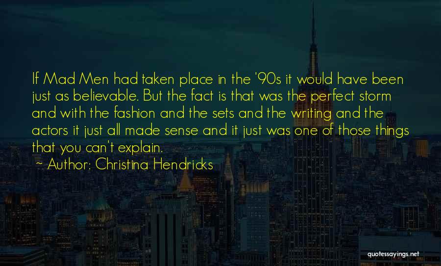 Christina Hendricks Quotes: If Mad Men Had Taken Place In The '90s It Would Have Been Just As Believable. But The Fact Is