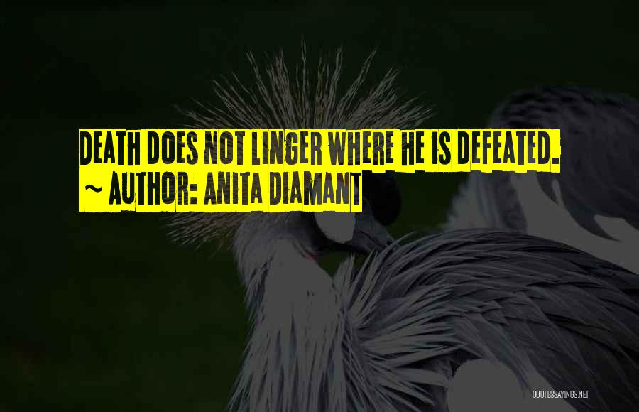 Anita Diamant Quotes: Death Does Not Linger Where He Is Defeated.