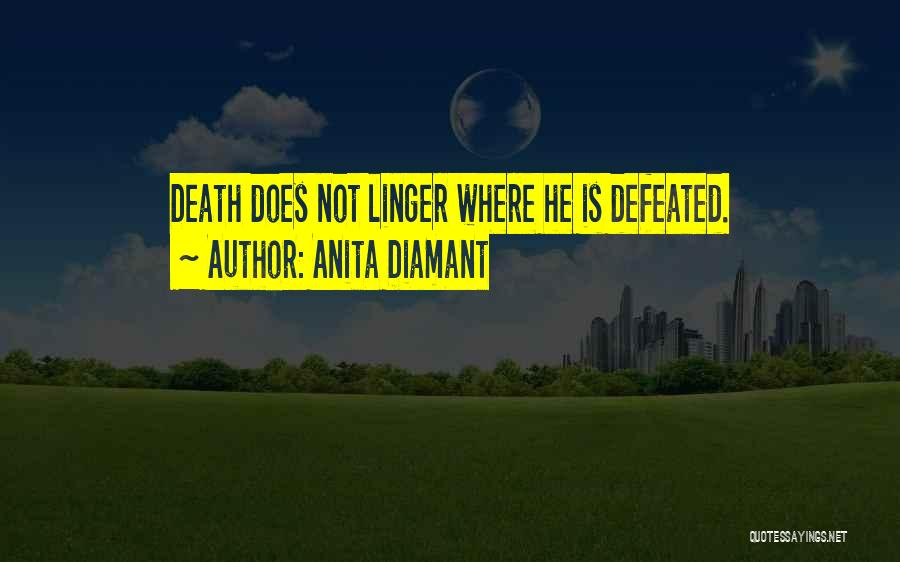 Anita Diamant Quotes: Death Does Not Linger Where He Is Defeated.