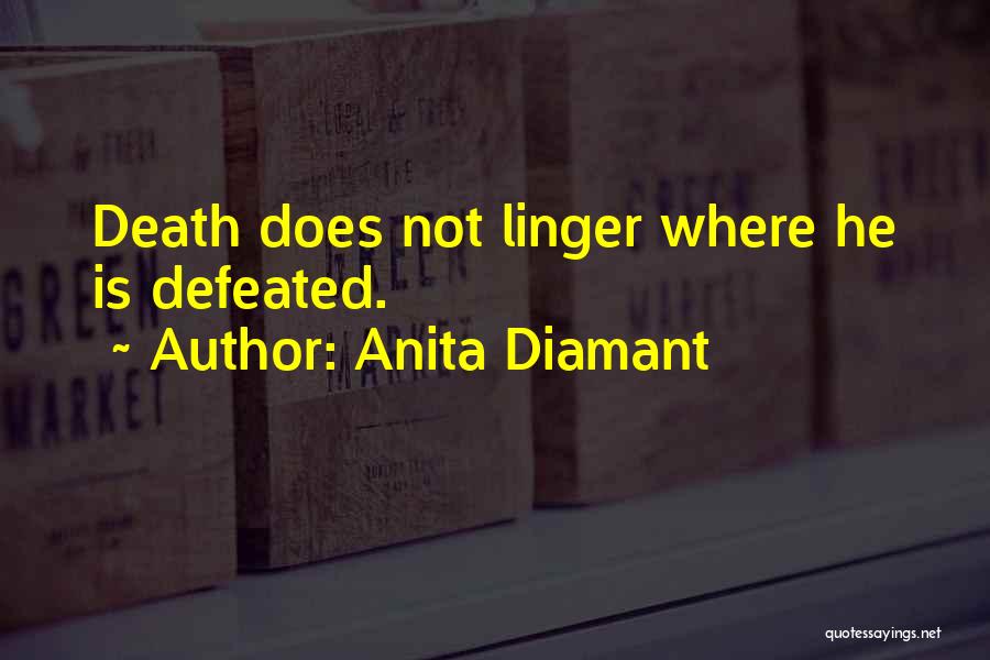 Anita Diamant Quotes: Death Does Not Linger Where He Is Defeated.