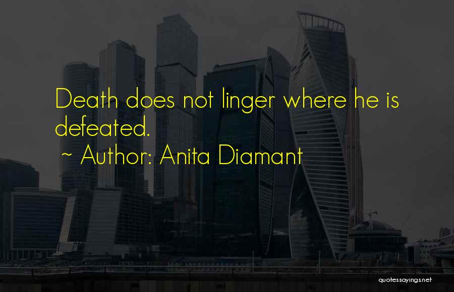 Anita Diamant Quotes: Death Does Not Linger Where He Is Defeated.