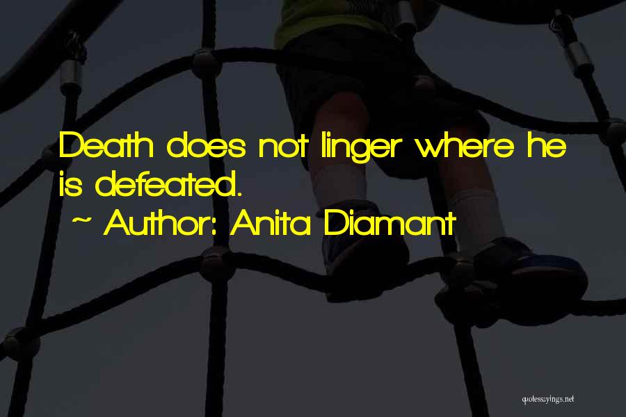 Anita Diamant Quotes: Death Does Not Linger Where He Is Defeated.