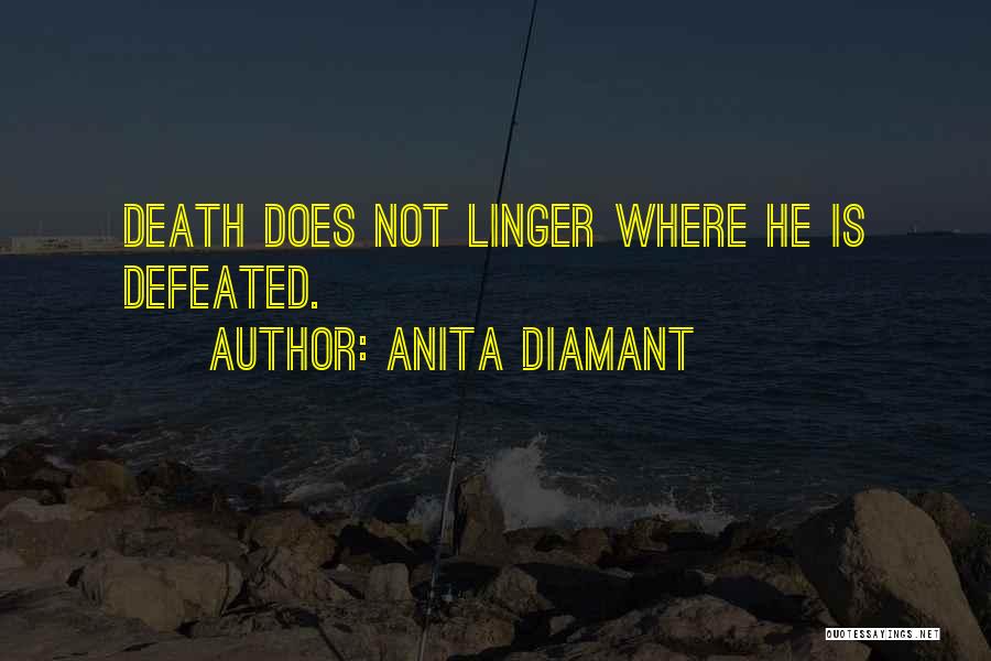 Anita Diamant Quotes: Death Does Not Linger Where He Is Defeated.