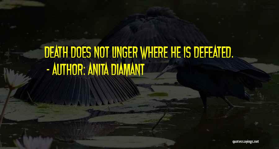 Anita Diamant Quotes: Death Does Not Linger Where He Is Defeated.