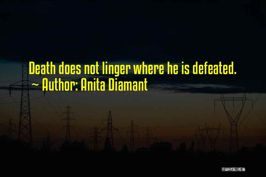 Anita Diamant Quotes: Death Does Not Linger Where He Is Defeated.