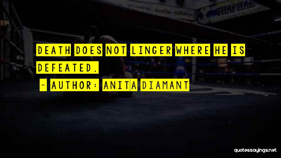 Anita Diamant Quotes: Death Does Not Linger Where He Is Defeated.