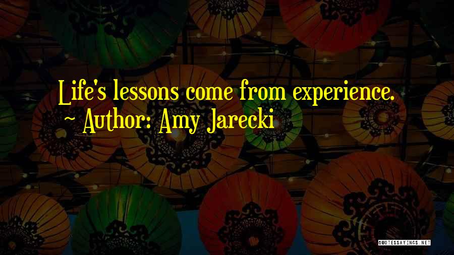 Amy Jarecki Quotes: Life's Lessons Come From Experience.
