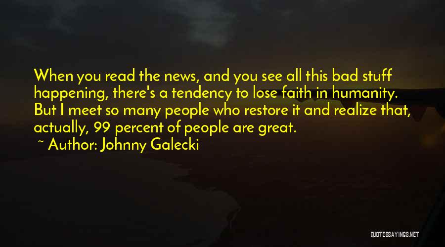 Johnny Galecki Quotes: When You Read The News, And You See All This Bad Stuff Happening, There's A Tendency To Lose Faith In