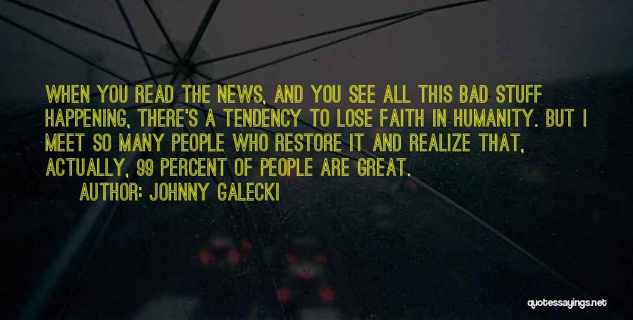 Johnny Galecki Quotes: When You Read The News, And You See All This Bad Stuff Happening, There's A Tendency To Lose Faith In