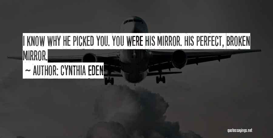 Cynthia Eden Quotes: I Know Why He Picked You. You Were His Mirror. His Perfect, Broken Mirror.