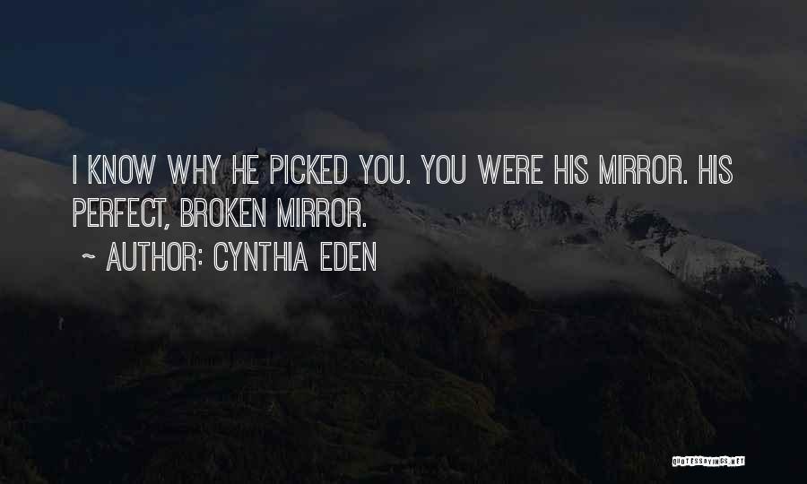 Cynthia Eden Quotes: I Know Why He Picked You. You Were His Mirror. His Perfect, Broken Mirror.