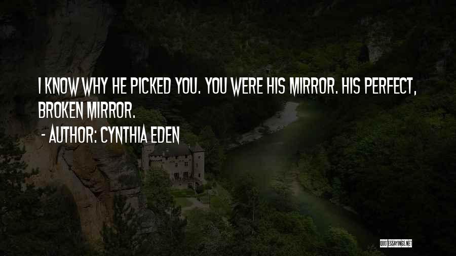 Cynthia Eden Quotes: I Know Why He Picked You. You Were His Mirror. His Perfect, Broken Mirror.