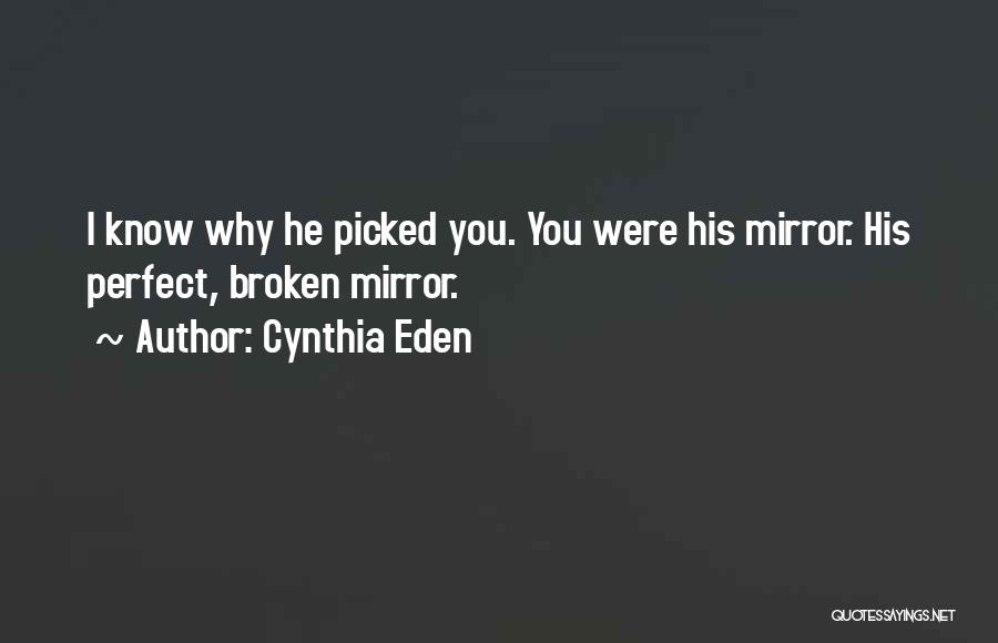 Cynthia Eden Quotes: I Know Why He Picked You. You Were His Mirror. His Perfect, Broken Mirror.