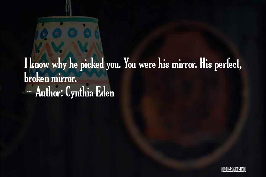 Cynthia Eden Quotes: I Know Why He Picked You. You Were His Mirror. His Perfect, Broken Mirror.