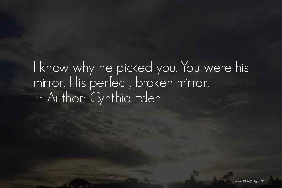 Cynthia Eden Quotes: I Know Why He Picked You. You Were His Mirror. His Perfect, Broken Mirror.