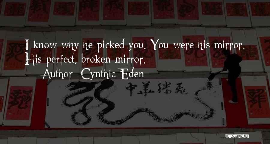 Cynthia Eden Quotes: I Know Why He Picked You. You Were His Mirror. His Perfect, Broken Mirror.