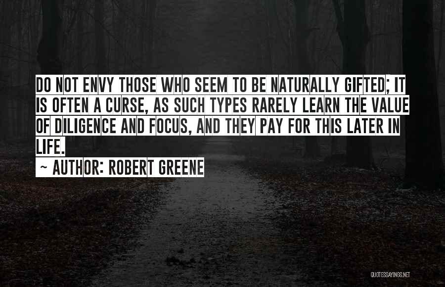 Robert Greene Quotes: Do Not Envy Those Who Seem To Be Naturally Gifted; It Is Often A Curse, As Such Types Rarely Learn