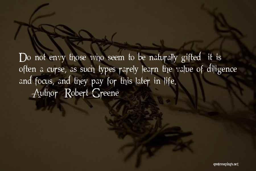Robert Greene Quotes: Do Not Envy Those Who Seem To Be Naturally Gifted; It Is Often A Curse, As Such Types Rarely Learn