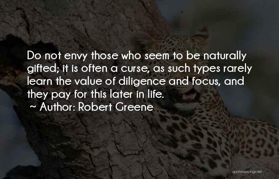 Robert Greene Quotes: Do Not Envy Those Who Seem To Be Naturally Gifted; It Is Often A Curse, As Such Types Rarely Learn
