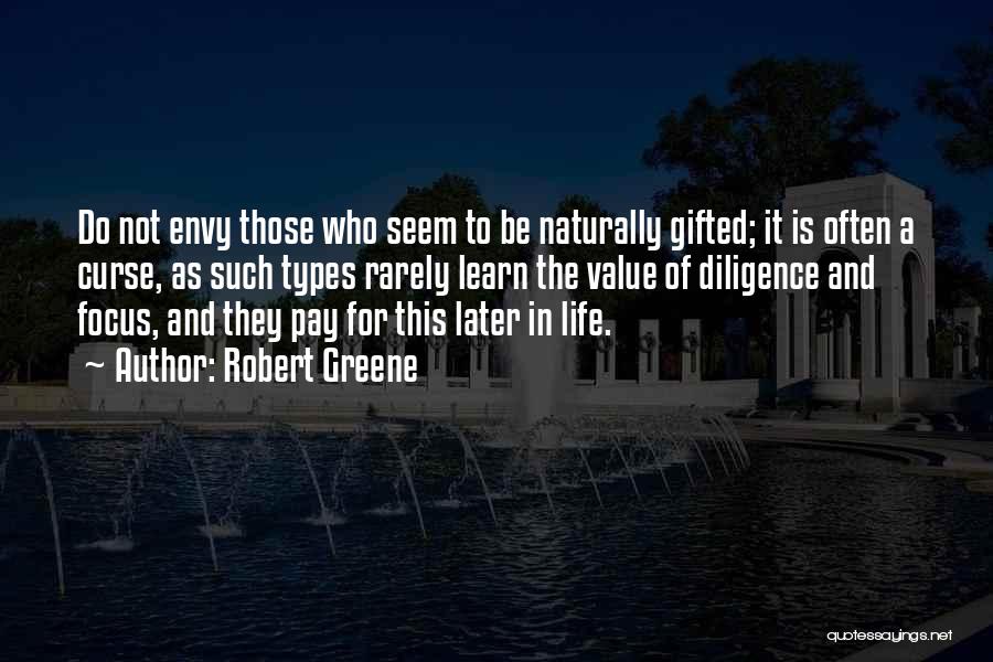 Robert Greene Quotes: Do Not Envy Those Who Seem To Be Naturally Gifted; It Is Often A Curse, As Such Types Rarely Learn